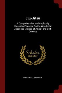 Jiu-Jitsu: A Comprehensive and Copiously Illustrated Treatise On the Wonderful Japanese Method of Attack and S