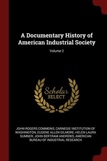 A Documentary History of American Industrial Society; Volume 2