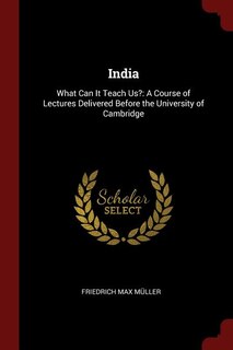 India: What Can It Teach Us?: A Course of Lectures Delivered Before the University of Cambridge