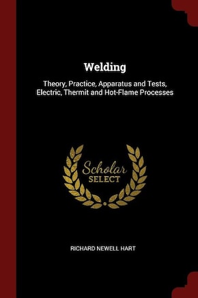 Welding: Theory, Practice, Apparatus and Tests, Electric, Thermit and Hot-Flame Processes