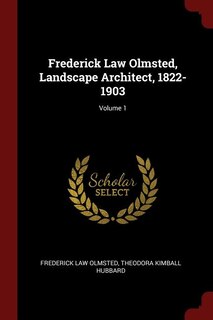 Frederick Law Olmsted, Landscape Architect, 1822-1903; Volume 1