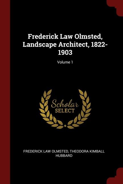 Frederick Law Olmsted, Landscape Architect, 1822-1903; Volume 1