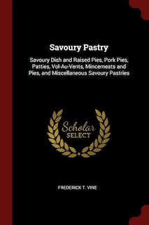 Savoury Pastry: Savoury Dish and Raised Pies, Pork Pies, Patties, Vol-Au-Vents, Mincemeats and Pies, and Miscellane