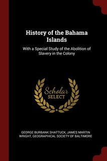 History of the Bahama Islands: With a Special Study of the Abolition of Slavery in the Colony