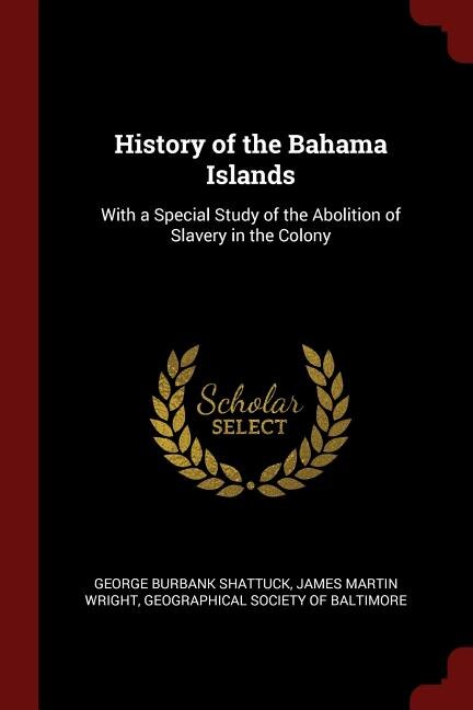 History of the Bahama Islands: With a Special Study of the Abolition of Slavery in the Colony