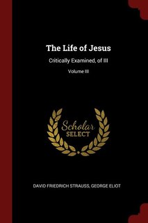 The Life of Jesus: Critically Examined, of III; Volume III
