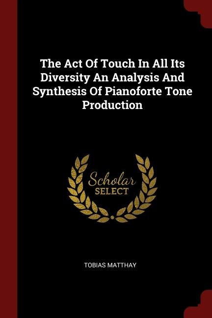 Couverture_The Act Of Touch In All Its Diversity An Analysis And Synthesis Of Pianoforte Tone Production