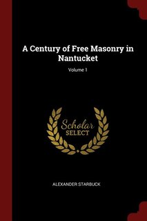 A Century of Free Masonry in Nantucket; Volume 1