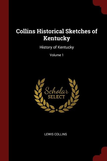 Collins Historical Sketches of Kentucky: History of Kentucky; Volume 1