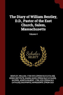 The Diary of William Bentley, D.D., Pastor of the East Church, Salem, Massachusetts; Volume 4