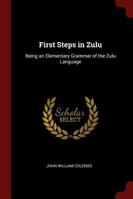 First Steps in Zulu: Being an Elementary Grammar of the Zulu Language