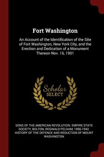Fort Washington: An Account of the Identification of the Site of Fort Washington, New York City, and the Erection an
