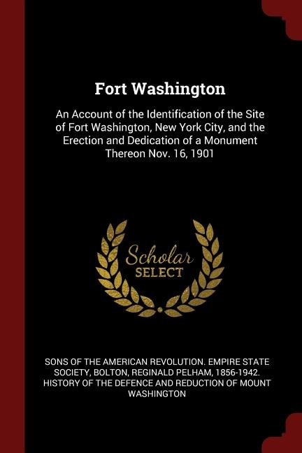 Fort Washington: An Account of the Identification of the Site of Fort Washington, New York City, and the Erection an