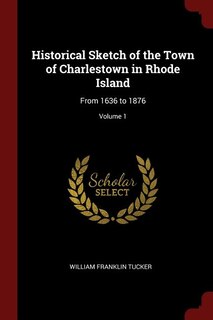 Historical Sketch of the Town of Charlestown in Rhode Island: From 1636 to 1876; Volume 1