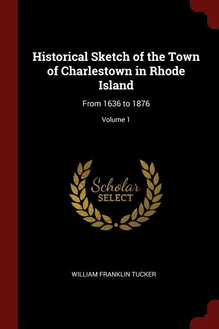 Historical Sketch of the Town of Charlestown in Rhode Island: From 1636 to 1876; Volume 1