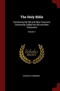 The Holy Bible: Containing the Old and New Covenant, Commonly Called the Old and New Testament; Volume 1