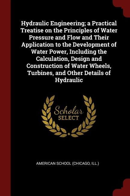 Couverture_Hydraulic Engineering; a Practical Treatise on the Principles of Water Pressure and Flow and Their Application to the Development of Water Power, Including the Calculation, Design and Construction of Water Wheels, Turbines, and Other Details of Hydraulic