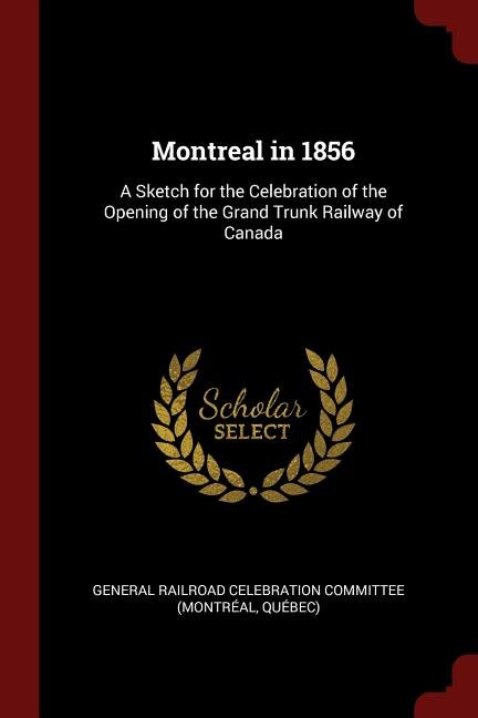 Montreal in 1856: A Sketch for the Celebration of the Opening of the Grand Trunk Railway of Canada
