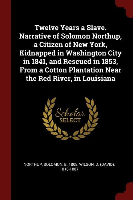 Front cover_Twelve Years a Slave. Narrative of Solomon Northup, a Citizen of New York, Kidnapped in Washington City in 1841, and Rescued in 1853, From a Cotton Plantation Near the Red River, in Louisiana