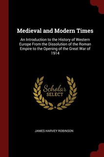 Medieval and Modern Times: An Introduction to the History of Western Europe From the Dissolution of the Roman Empire to the Op