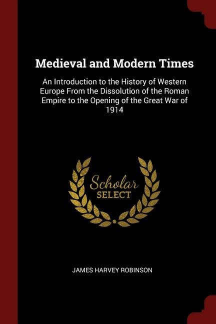 Medieval and Modern Times: An Introduction to the History of Western Europe From the Dissolution of the Roman Empire to the Op