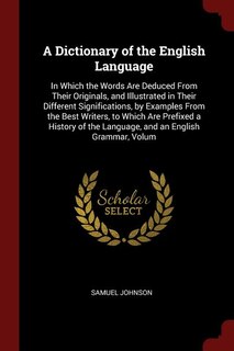 A Dictionary of the English Language: In Which the Words Are Deduced From Their Originals, and Illustrated in Their Different Significati