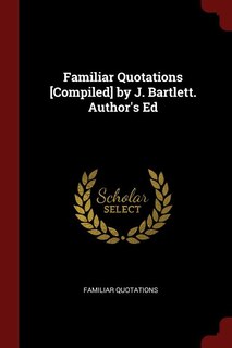Front cover_Familiar Quotations [Compiled] by J. Bartlett. Author's Ed