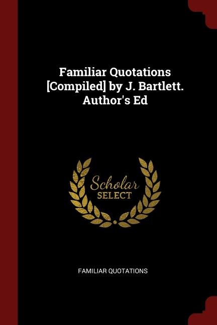 Front cover_Familiar Quotations [Compiled] by J. Bartlett. Author's Ed