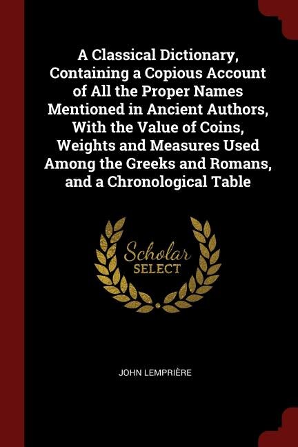 Couverture_A Classical Dictionary, Containing a Copious Account of All the Proper Names Mentioned in Ancient Authors, With the Value of Coins, Weights and Measures Used Among the Greeks and Romans, and a Chronological Table
