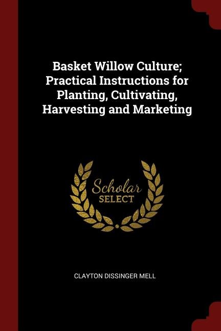 Front cover_Basket Willow Culture; Practical Instructions for Planting, Cultivating, Harvesting and Marketing