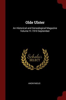 Olde Ulster: An Historical and Genealogical Magazine Volume Yr.1910 September