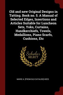 Couverture_Old and new Original Designs in Tatting. Book no. 5. A Manual of Selected Edges, Insertions and Articles Suitable for Luncheon Sets, Yoks, Curtains, Handkerchiefs, Towels, Medallions, Piano Scarfs, Cushions, Etc