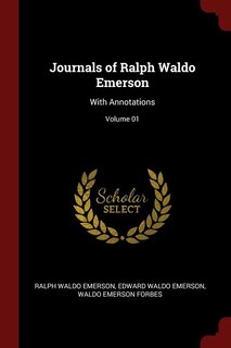 Journals of Ralph Waldo Emerson: With Annotations; Volume 01
