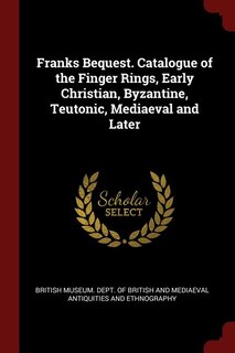 Front cover_Franks Bequest. Catalogue of the Finger Rings, Early Christian, Byzantine, Teutonic, Mediaeval and Later