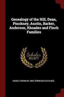Genealogy of the Hill, Dean, Pinckney, Austin, Barker, Anderson, Rhoades and Finch Families