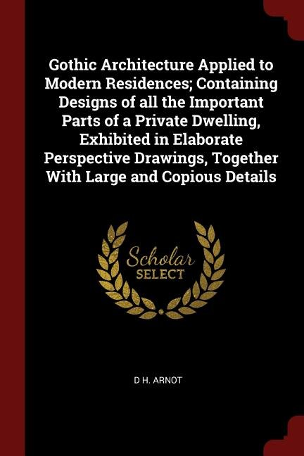 Front cover_Gothic Architecture Applied to Modern Residences; Containing Designs of all the Important Parts of a Private Dwelling, Exhibited in Elaborate Perspective Drawings, Together With Large and Copious Details