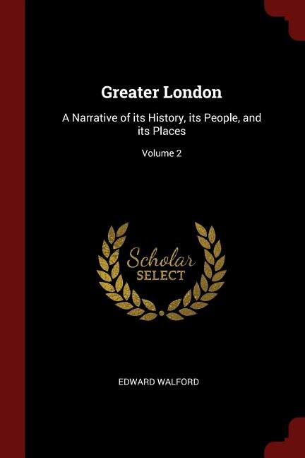 Greater London: A Narrative of its History, its People, and its Places; Volume 2
