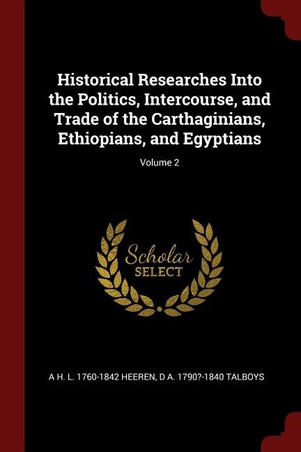 Front cover_Historical Researches Into the Politics, Intercourse, and Trade of the Carthaginians, Ethiopians, and Egyptians; Volume 2