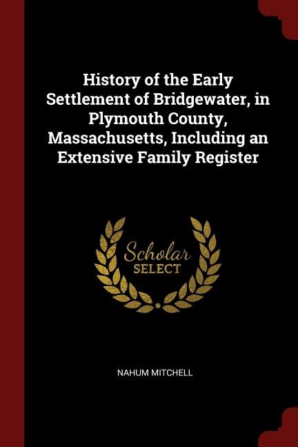 Front cover_History of the Early Settlement of Bridgewater, in Plymouth County, Massachusetts, Including an Extensive Family Register