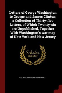 Couverture_Letters of George Washington to George and James Clinton; a Collection of Thirty-five Letters, of Which Twenty-six are Unpublished, Together With Washington's war map of New York and New Jersey