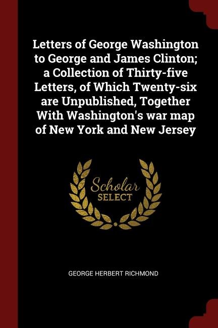 Couverture_Letters of George Washington to George and James Clinton; a Collection of Thirty-five Letters, of Which Twenty-six are Unpublished, Together With Washington's war map of New York and New Jersey