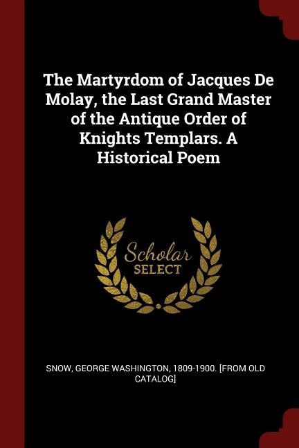 Couverture_The Martyrdom of Jacques De Molay, the Last Grand Master of the Antique Order of Knights Templars. A Historical Poem