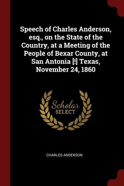 Front cover_Speech of Charles Anderson, esq., on the State of the Country, at a Meeting of the People of Bexar County, at San Antonia [!] Texas, November 24, 1860