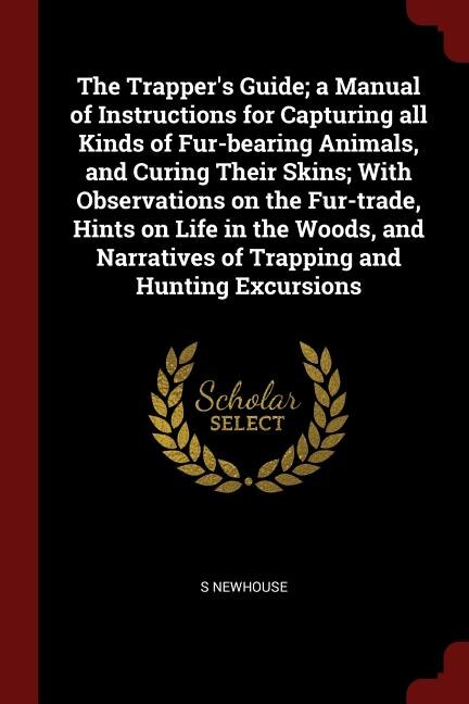 Front cover_The Trapper's Guide; a Manual of Instructions for Capturing all Kinds of Fur-bearing Animals, and Curing Their Skins; With Observations on the Fur-trade, Hints on Life in the Woods, and Narratives of Trapping and Hunting Excursions