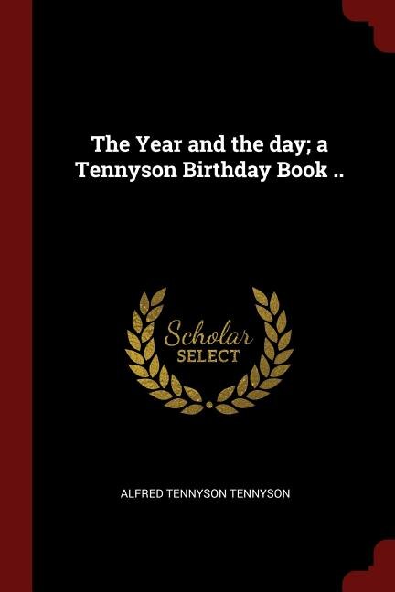 The Year and the day; a Tennyson Birthday Book ..