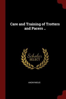 Front cover_Care and Training of Trotters and Pacers ..