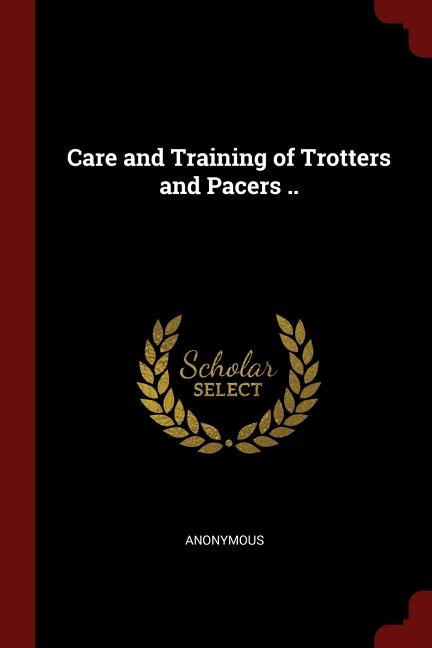 Front cover_Care and Training of Trotters and Pacers ..