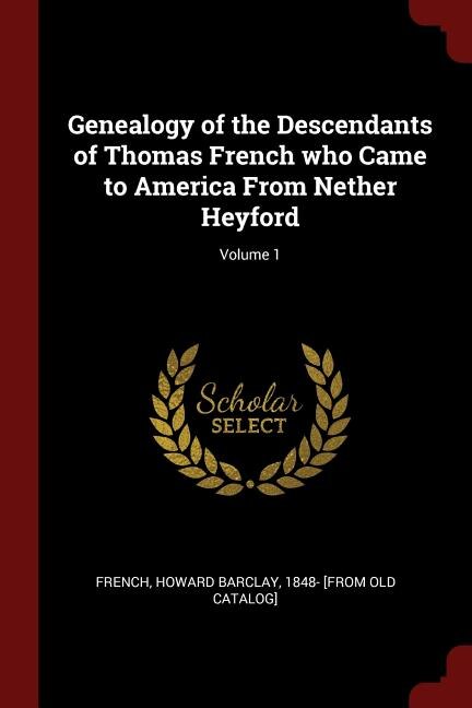 Front cover_Genealogy of the Descendants of Thomas French who Came to America From Nether Heyford; Volume 1