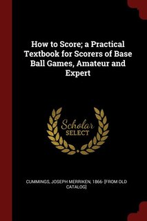 Couverture_How to Score; a Practical Textbook for Scorers of Base Ball Games, Amateur and Expert