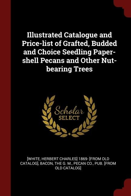 Front cover_Illustrated Catalogue and Price-list of Grafted, Budded and Choice Seedling Paper-shell Pecans and Other Nut-bearing Trees